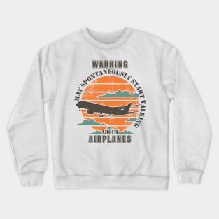 WARNING MAY SPONTANEOUSLY START TALKING ABOUT AIRPLANES Crewneck Sweatshirt